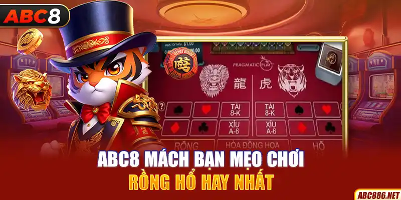 Abc8 mách bạn mẹo chơi Rồng Hổ hay nhất