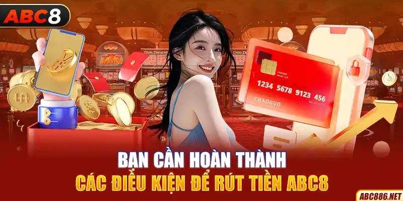 Bạn cần hoàn thành các điều kiện để rút tiền Abc8