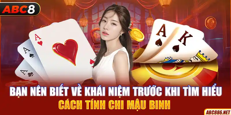 Bạn nên biết về khái niệm trước khi tìm hiểu cách tính chi mậu binh 