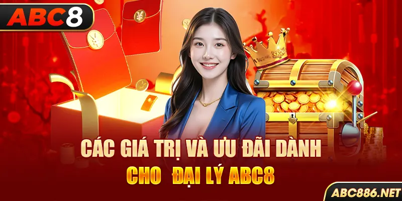 Các giá trị và ưu đãi dành cho  đại lý Abc8