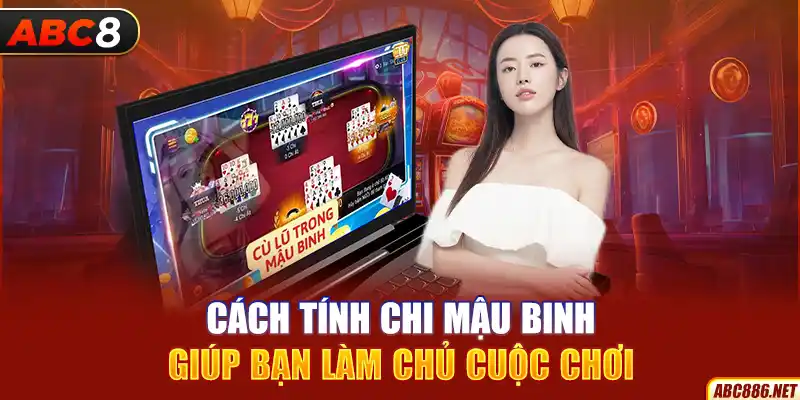 Cách tính chi mậu binh giúp bạn làm chủ cuộc chơi