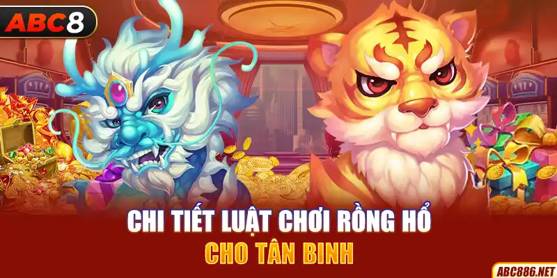 Chi tiết luật chơi Rồng Hổ cho tân binh 