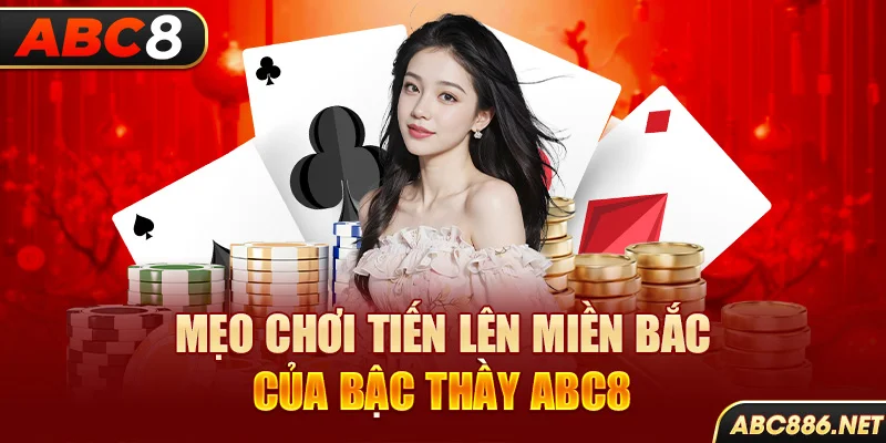 Mẹo chơi tiến lên miền Bắc của bậc thầy Abc8