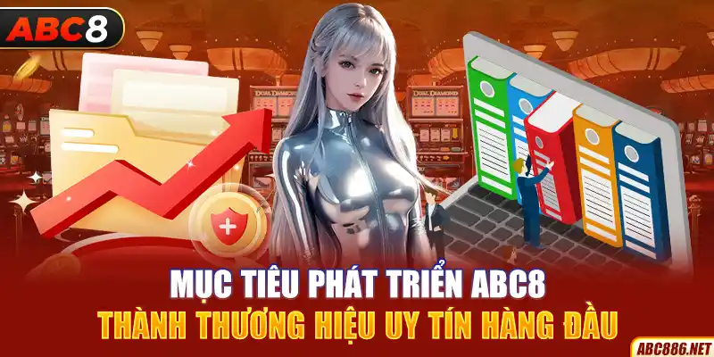 Mục tiêu phát triển Abc8 thành thương hiệu uy tín hàng đầu