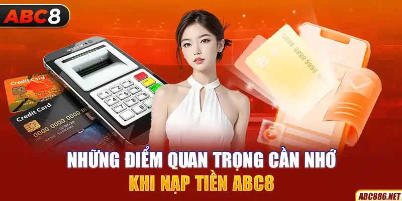 Những điểm quan trọng cần nhớ khi nạp tiền Abc8