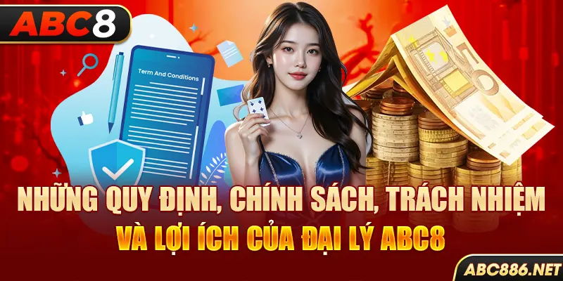 Những quy định, chính sách, trách nhiệm và lợi ích của đại lý Abc8