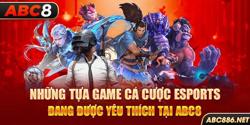 Những tựa game cá cược Esports đang được yêu thích tại Abc8