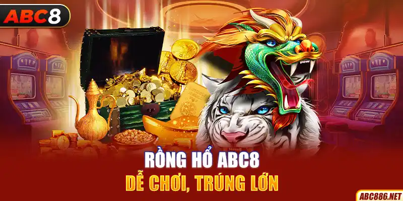 Rồng Hổ ABC8: Dễ chơi, trúng lớn