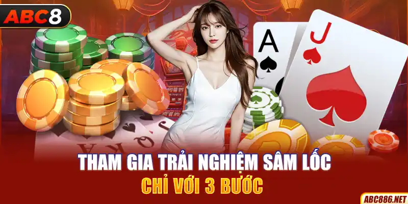 Tham gia trải nghiệm Sâm Lốc chỉ với 3 bước 