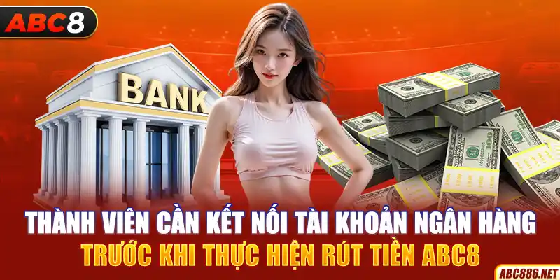 Thành viên cần kết nối tài khoản ngân hàng trước khi thực hiện rút tiền Abc8