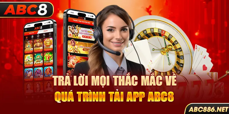 Trả lời mọi thắc mắc về quá trình tải app Abc8