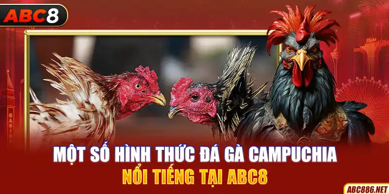 Một số hình thức đá gà Campuchia nổi tiếng tại Abc8