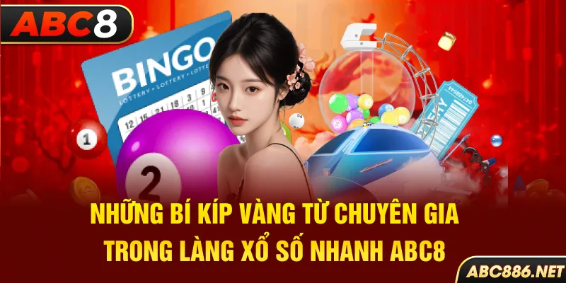 Những bí kíp vàng từ chuyên gia trong làng xổ số nhanh Abc8